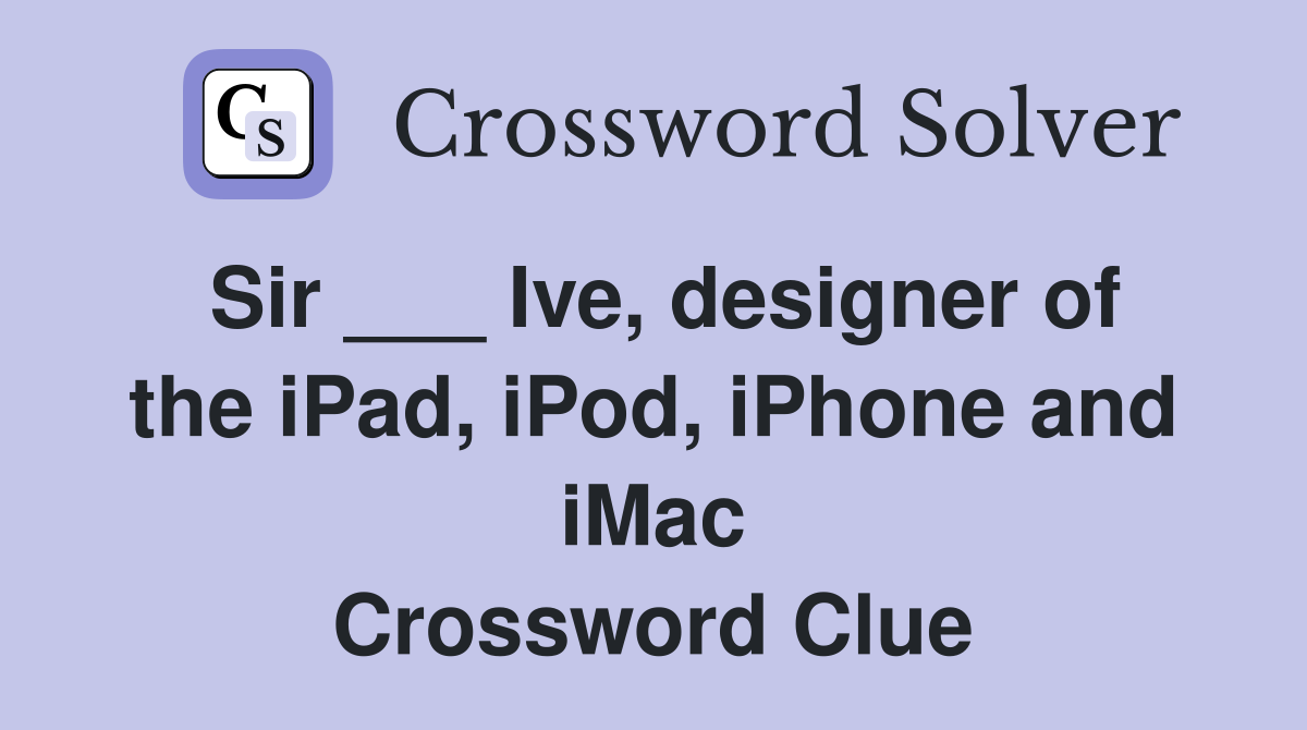Sir ___ Ive, designer of the iPad, iPod, iPhone and iMac Crossword Clue