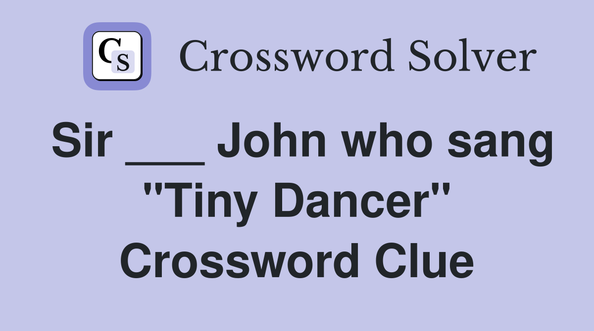 Sir ___ John who sang "Tiny Dancer" Crossword Clue