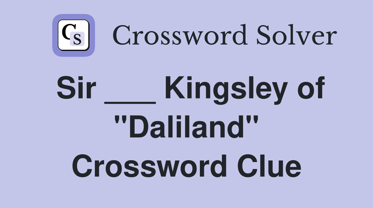 Sir ___ Kingsley of "Daliland" Crossword Clue