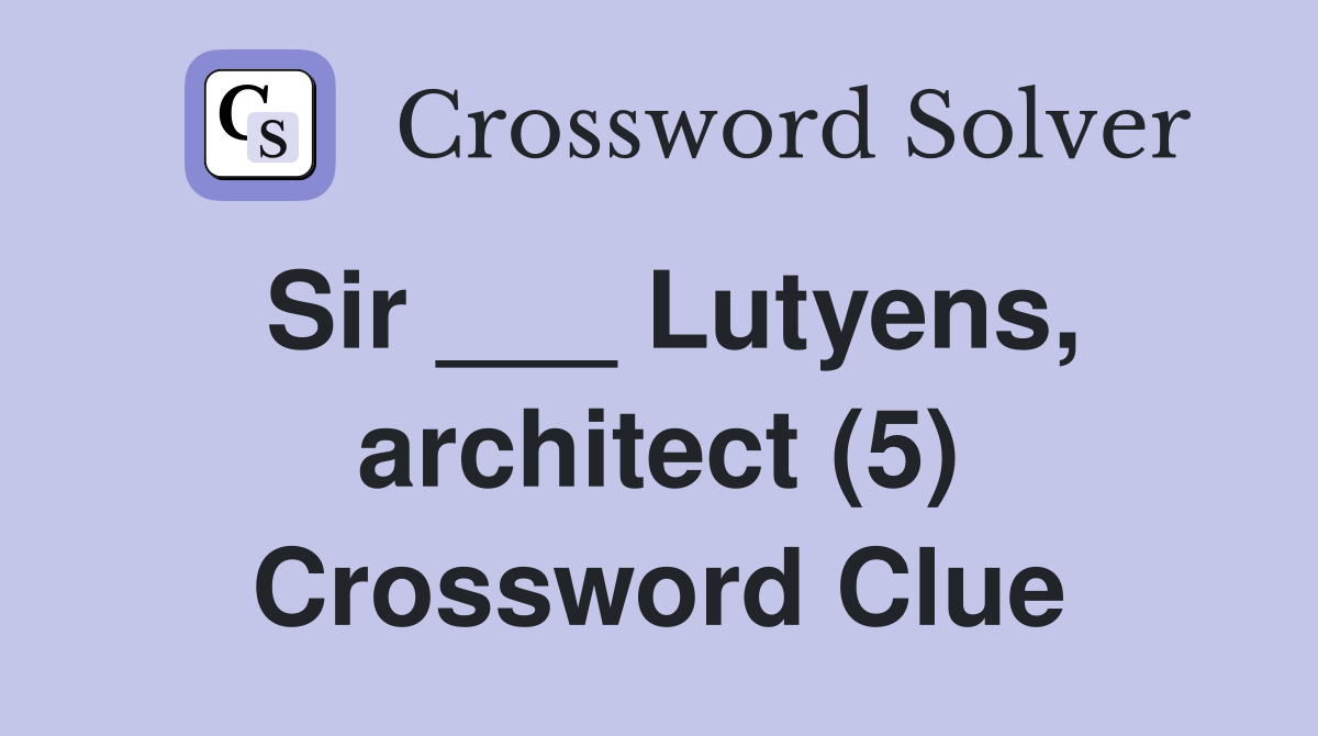 Sir ___ Lutyens, architect (5) Crossword Clue