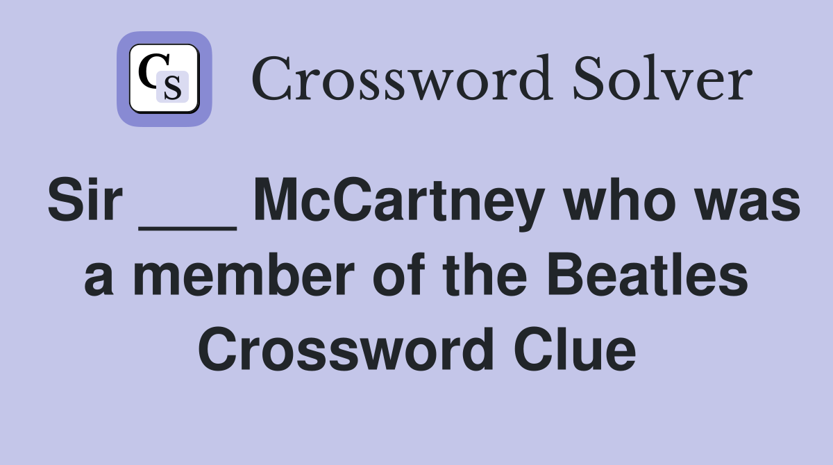 Sir ___ McCartney who was a member of the Beatles Crossword Clue