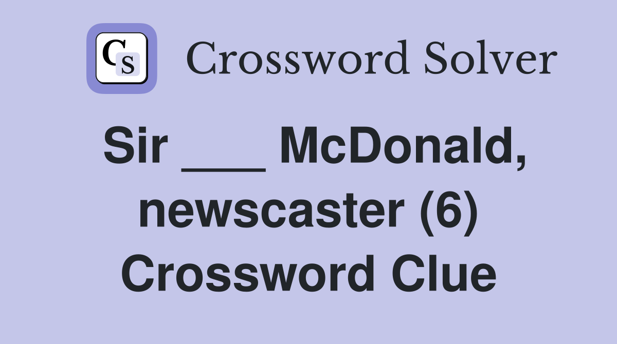 Sir ___ McDonald, newscaster (6) Crossword Clue