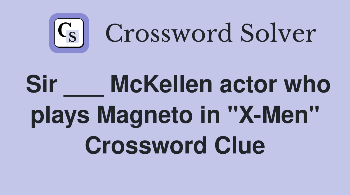 Sir ___ McKellen actor who plays Magneto in "X-Men" Crossword Clue