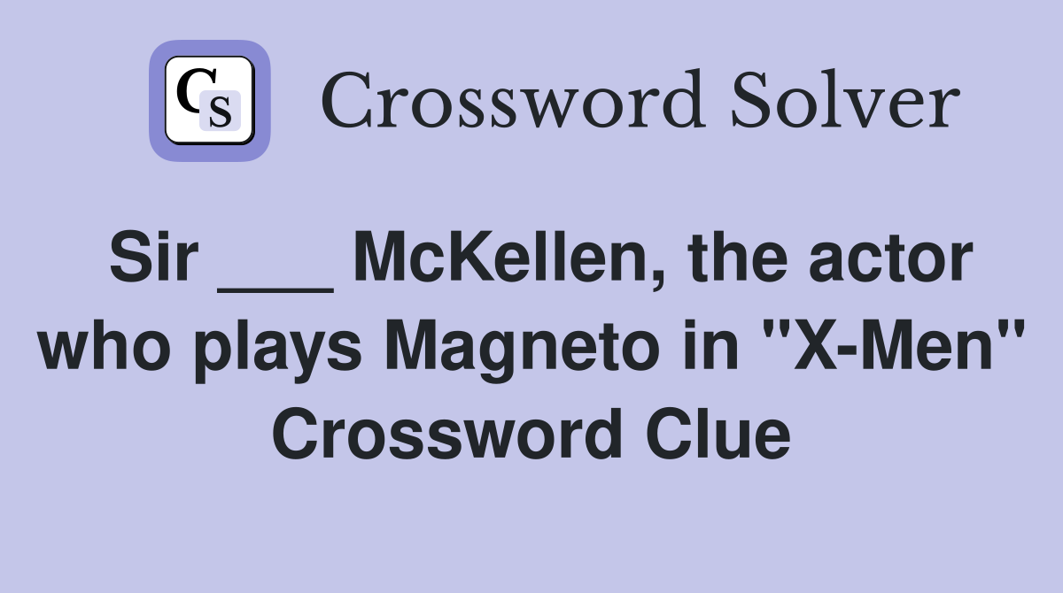 Sir ___ McKellen, the actor who plays Magneto in "X-Men" Crossword Clue