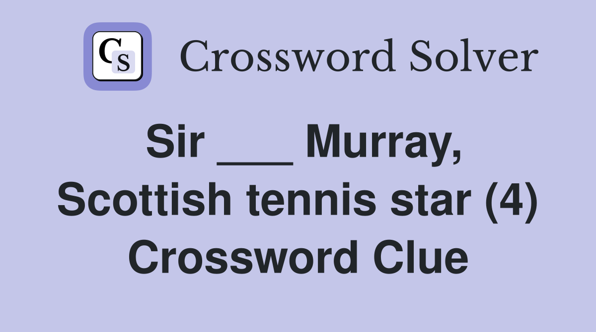 Sir ___ Murray, Scottish tennis star (4) Crossword Clue