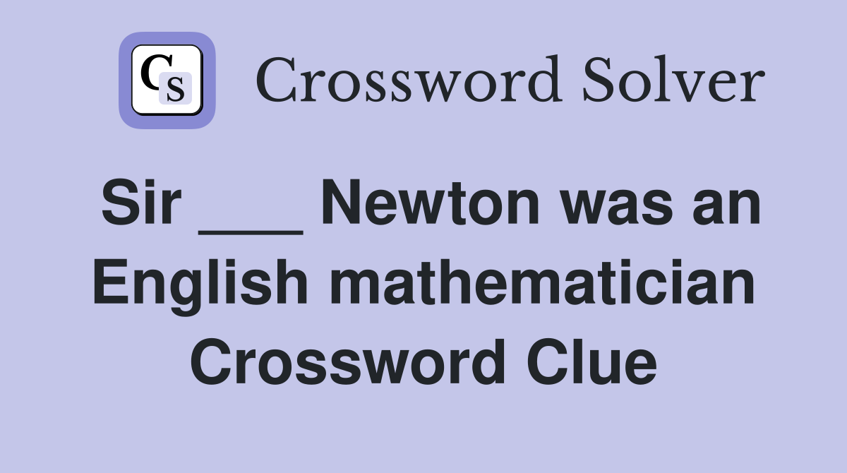 Sir ___ Newton was an English mathematician Crossword Clue