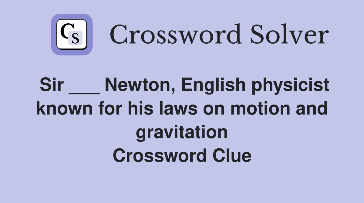 Sir ___ Newton, English physicist known for his laws on motion and gravitation Crossword Clue
