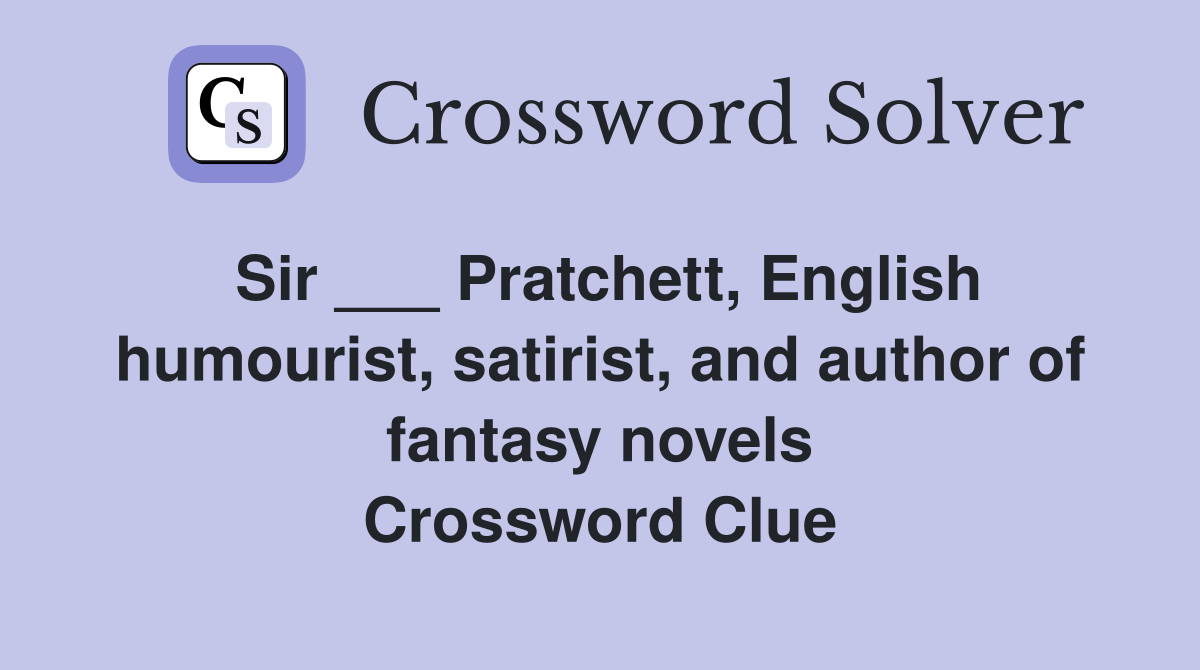 Sir ___ Pratchett, English humourist, satirist, and author of fantasy novels Crossword Clue