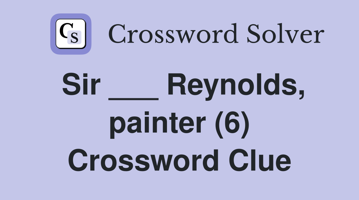 Sir ___ Reynolds, painter (6) Crossword Clue