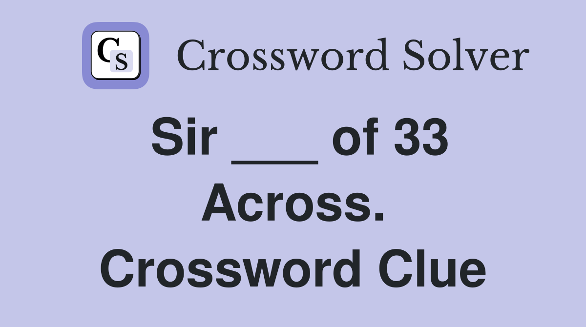 Sir ___ of 33 Across. Crossword Clue