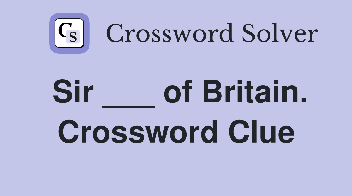 Sir ___ of Britain. Crossword Clue