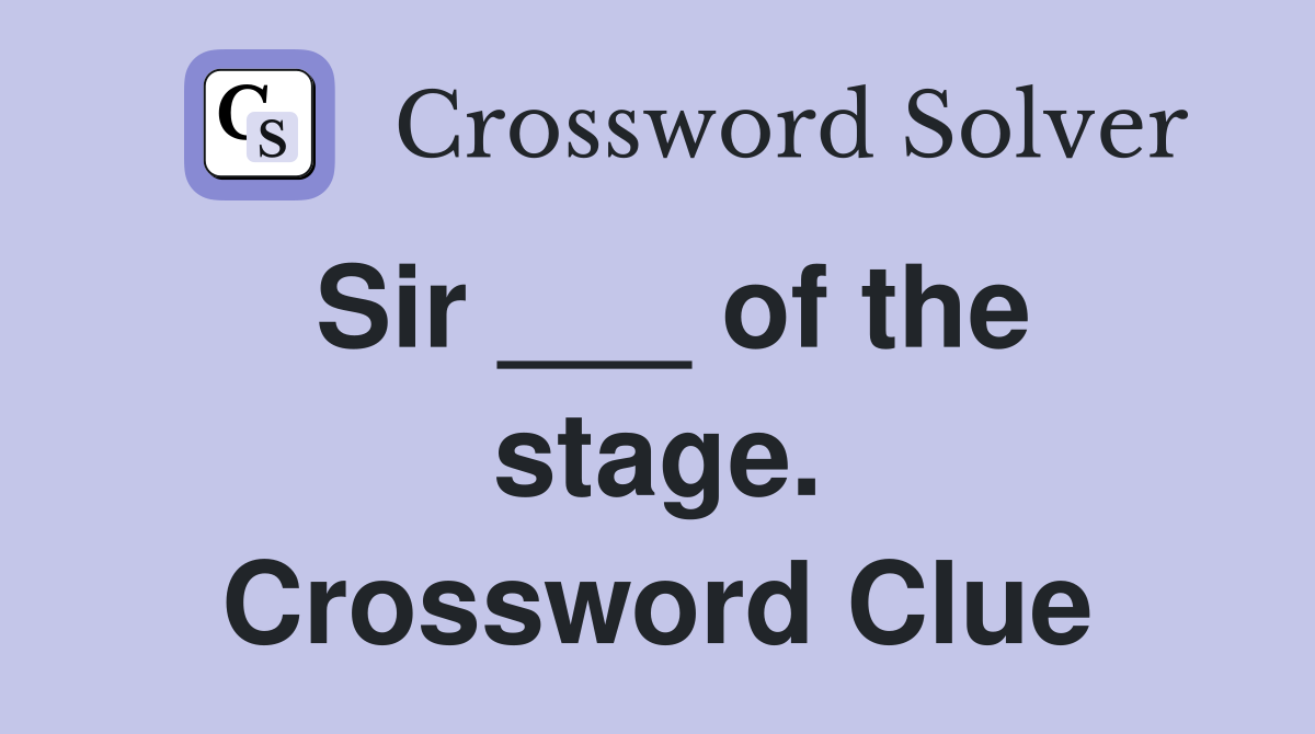 Sir ___ of the stage. Crossword Clue