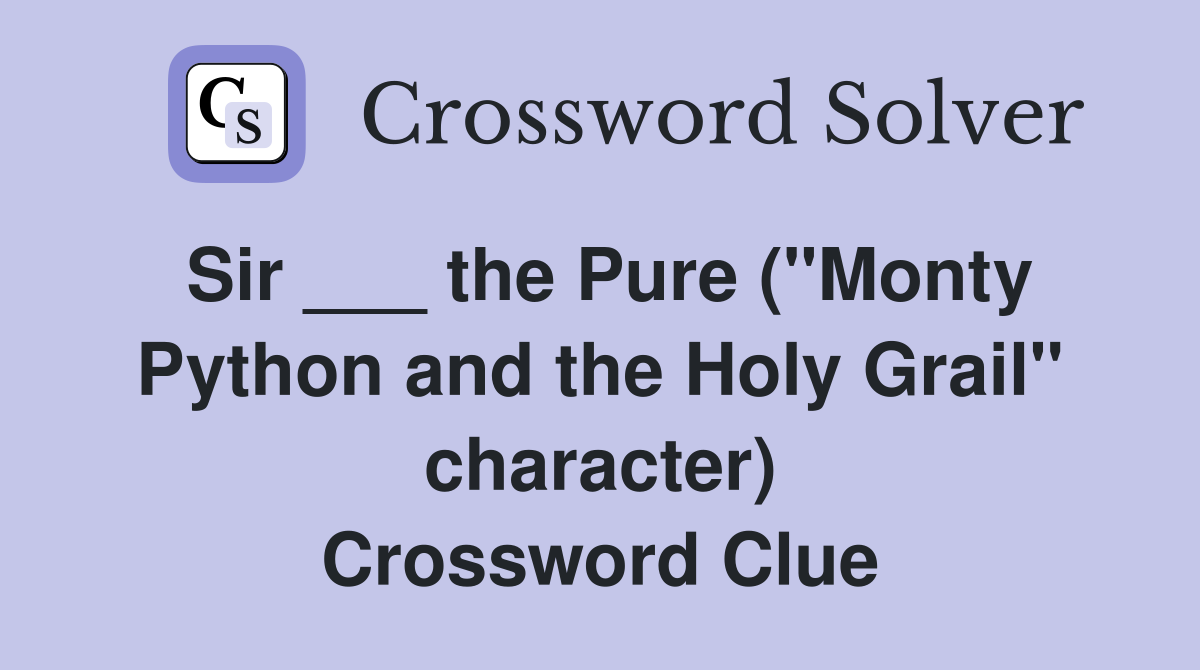 Sir ___ the Pure ("Monty Python and the Holy Grail" character) Crossword Clue