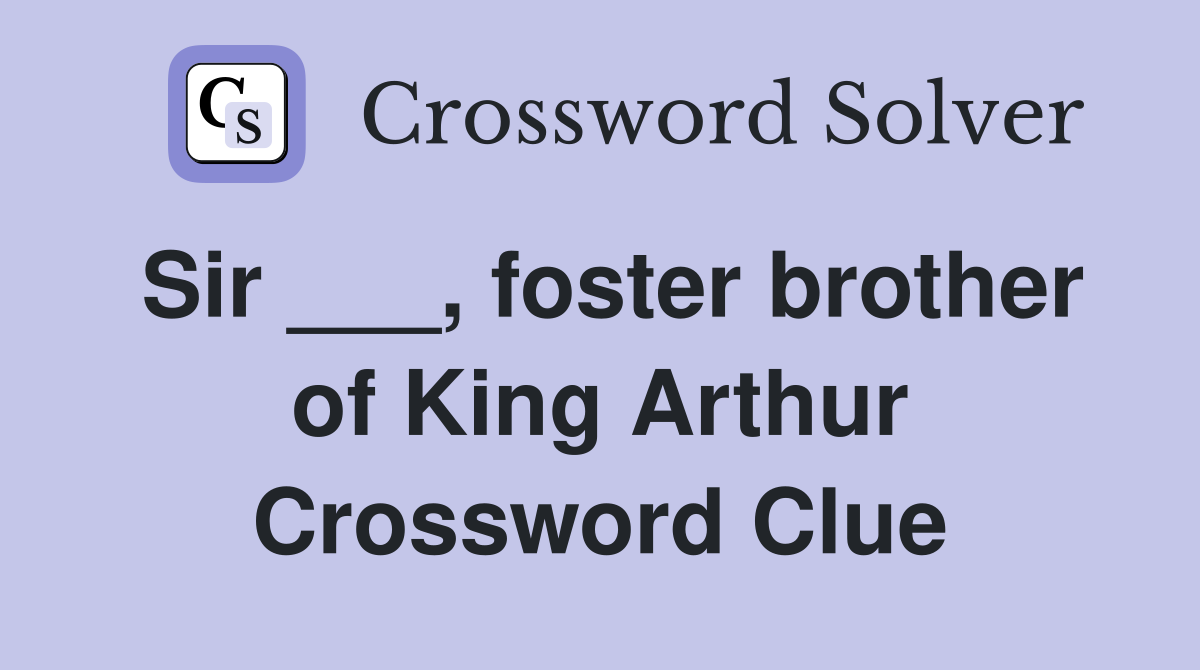 Sir ___, foster brother of King Arthur Crossword Clue
