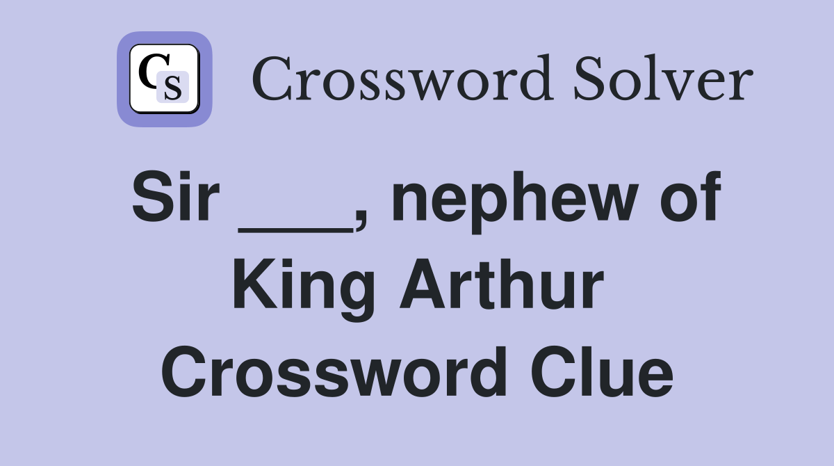 Sir ___, nephew of King Arthur Crossword Clue
