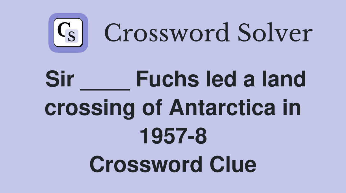 Sir ____ Fuchs led a land crossing of Antarctica in 1957-8 Crossword Clue