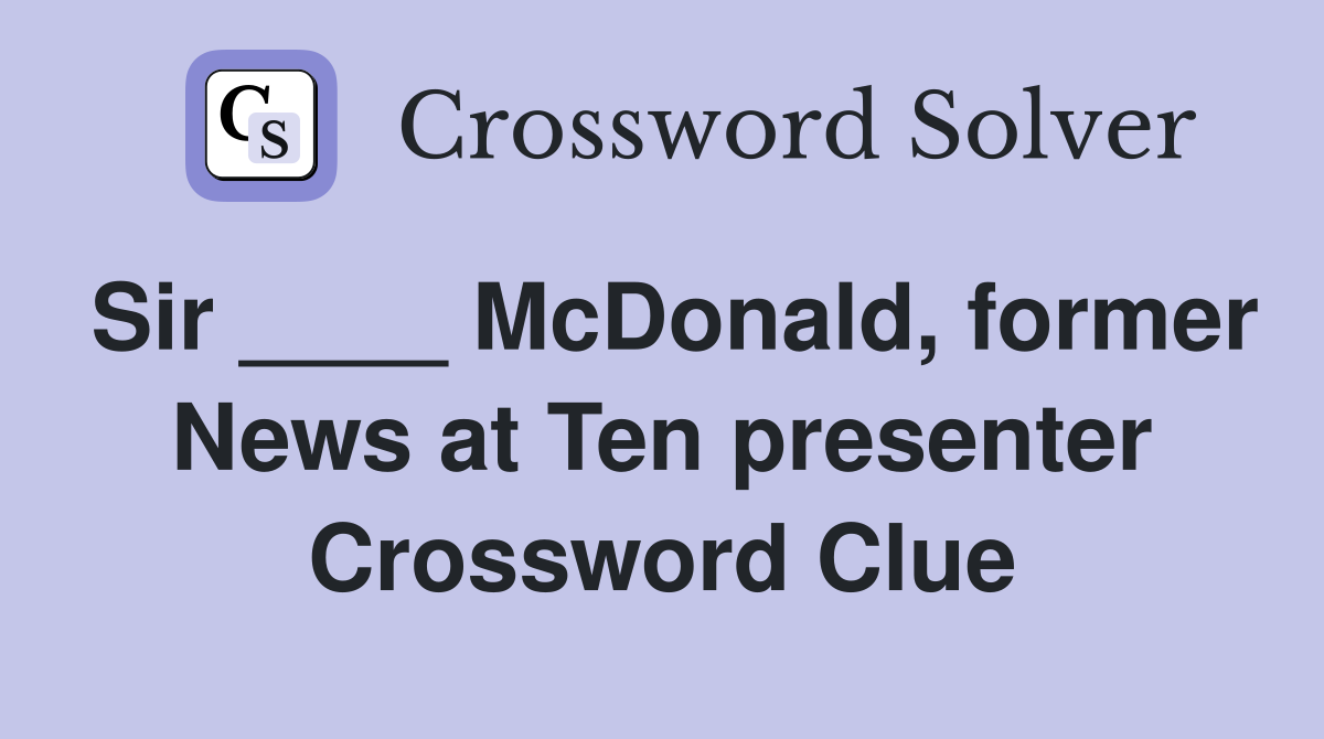 Sir ____ McDonald, former News at Ten presenter Crossword Clue