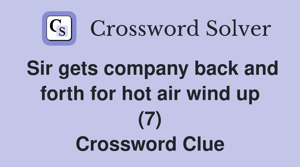 Sir gets company back and forth for hot air wind up (7) Crossword Clue