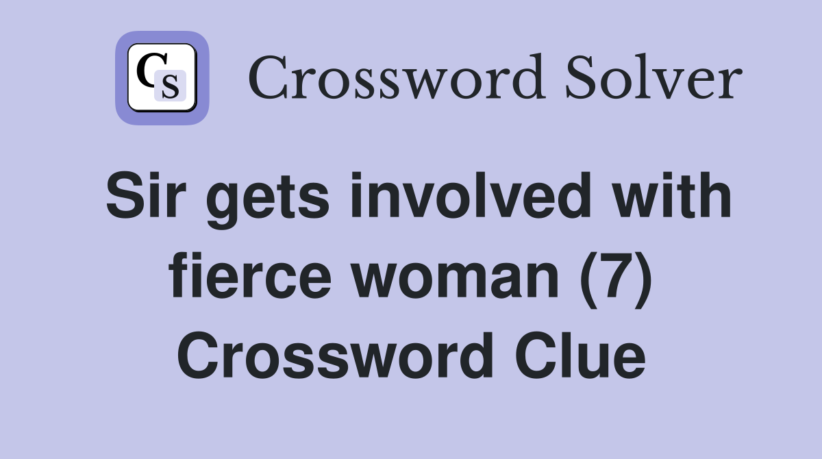 Sir gets involved with fierce woman (7) Crossword Clue