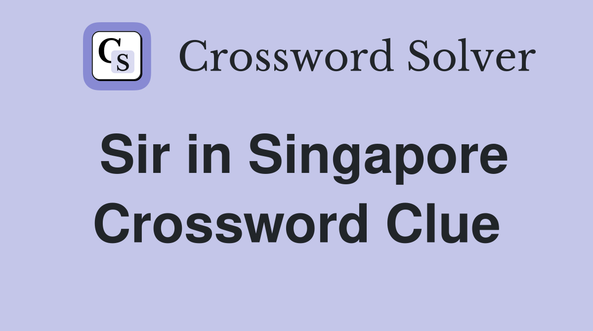 Sir in Singapore Crossword Clue