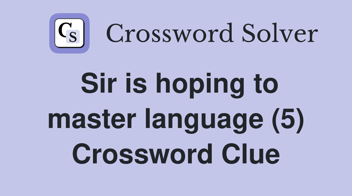 Sir is hoping to master language (5) Crossword Clue