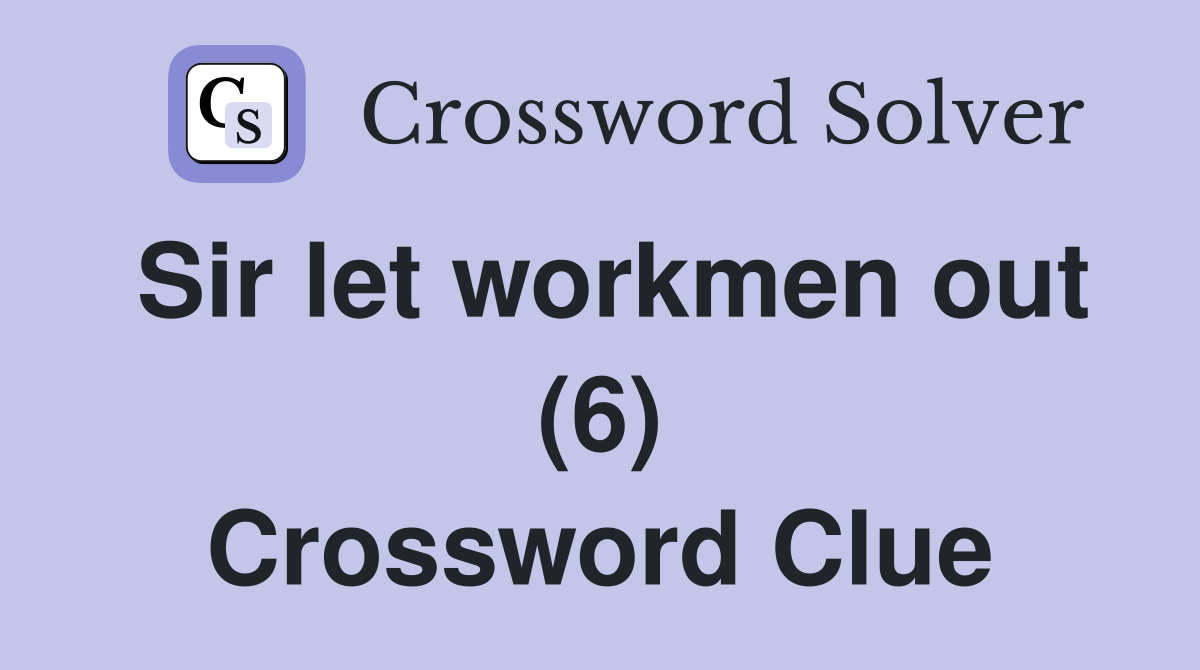 Sir let workmen out (6) Crossword Clue