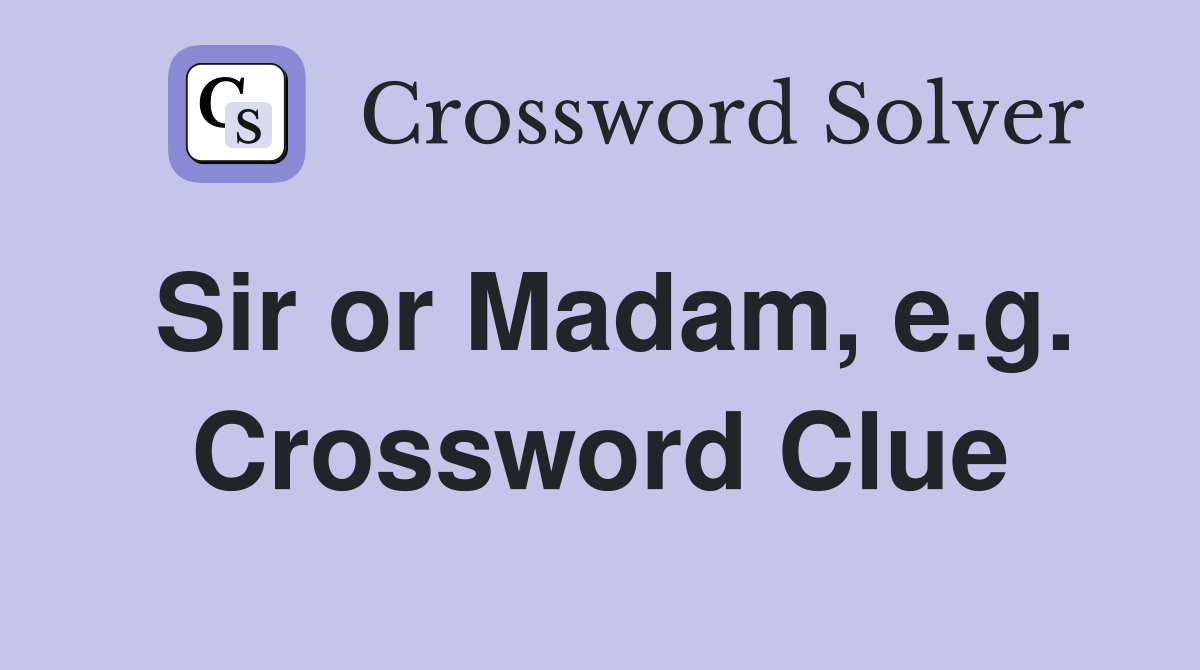 Sir or Madam, e.g. Crossword Clue