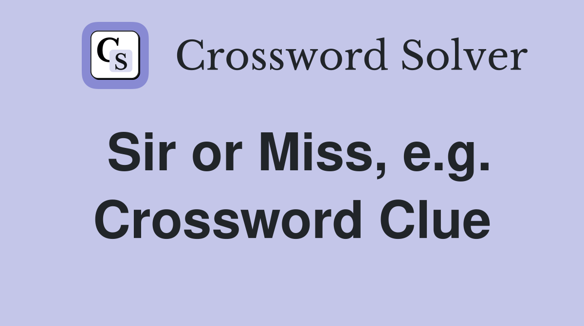 Sir or Miss, e.g. Crossword Clue