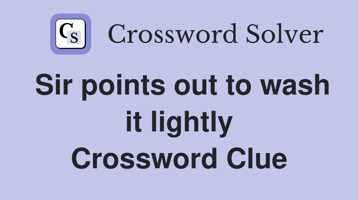 Sir points out to wash it lightly Crossword Clue