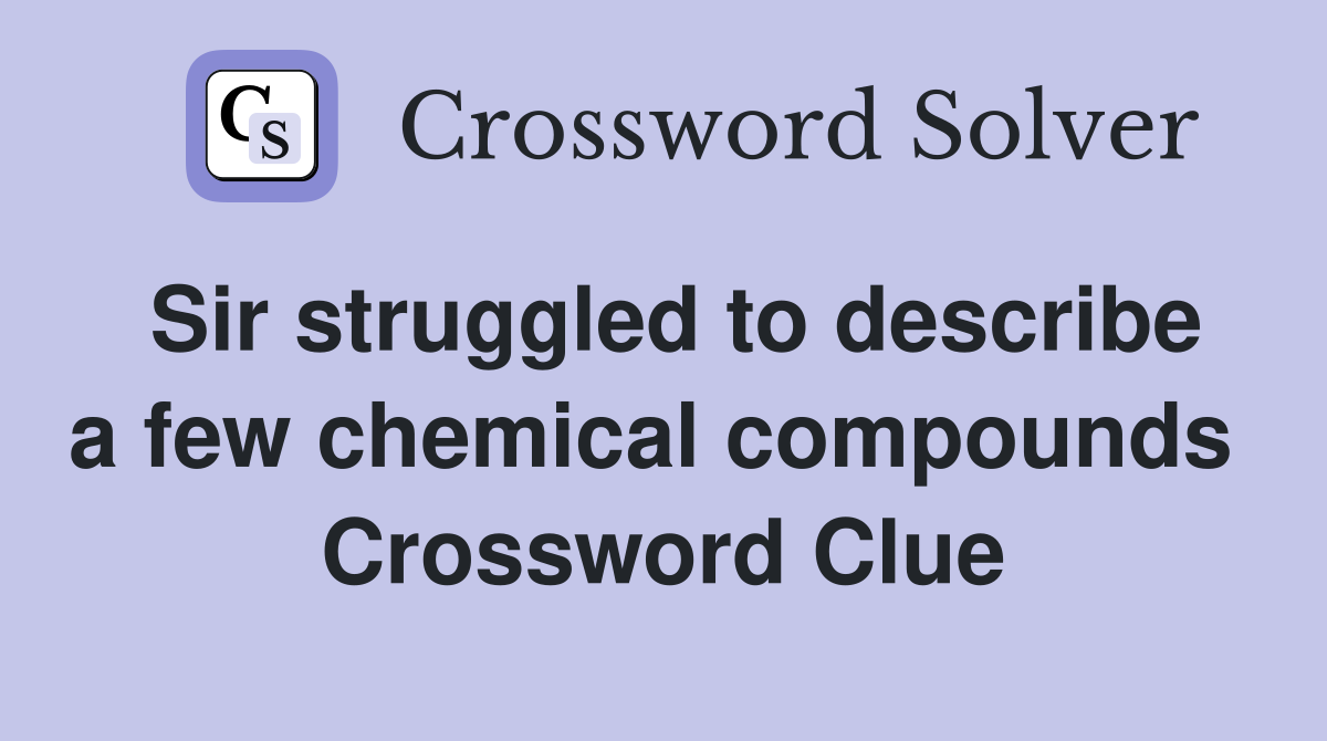 Sir struggled to describe a few chemical compounds  Crossword Clue