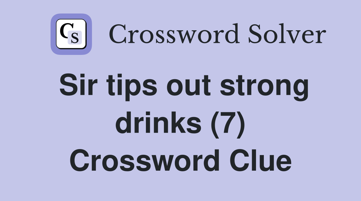 Sir tips out strong drinks (7) Crossword Clue