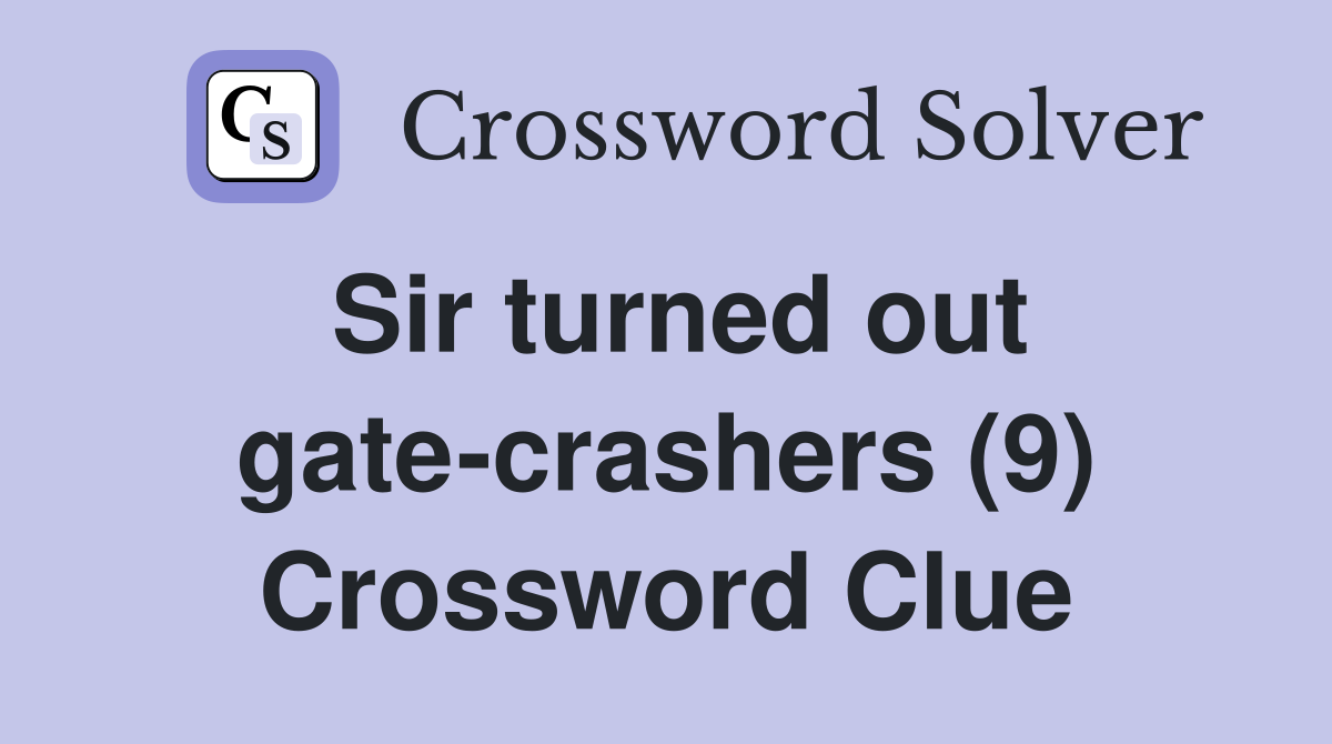 Sir turned out gate-crashers (9) Crossword Clue