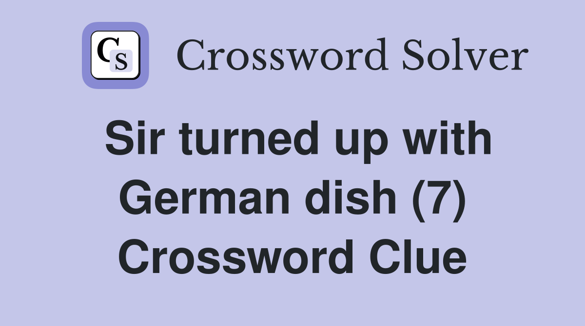Sir turned up with German dish (7) Crossword Clue