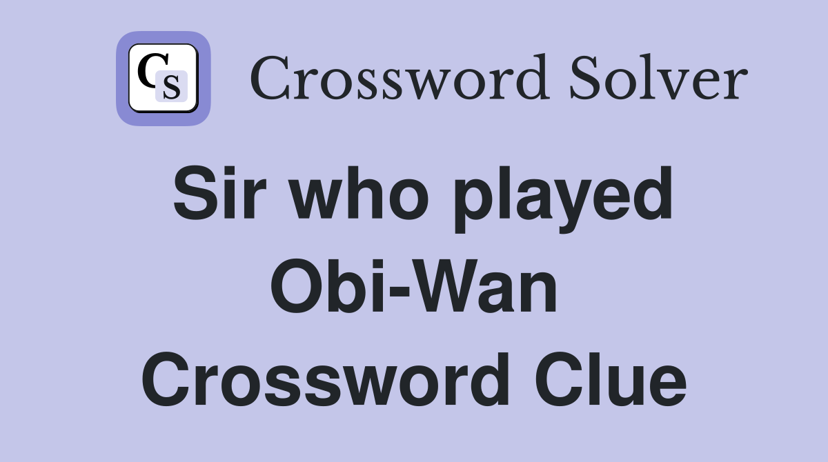 Sir who played Obi-Wan Crossword Clue