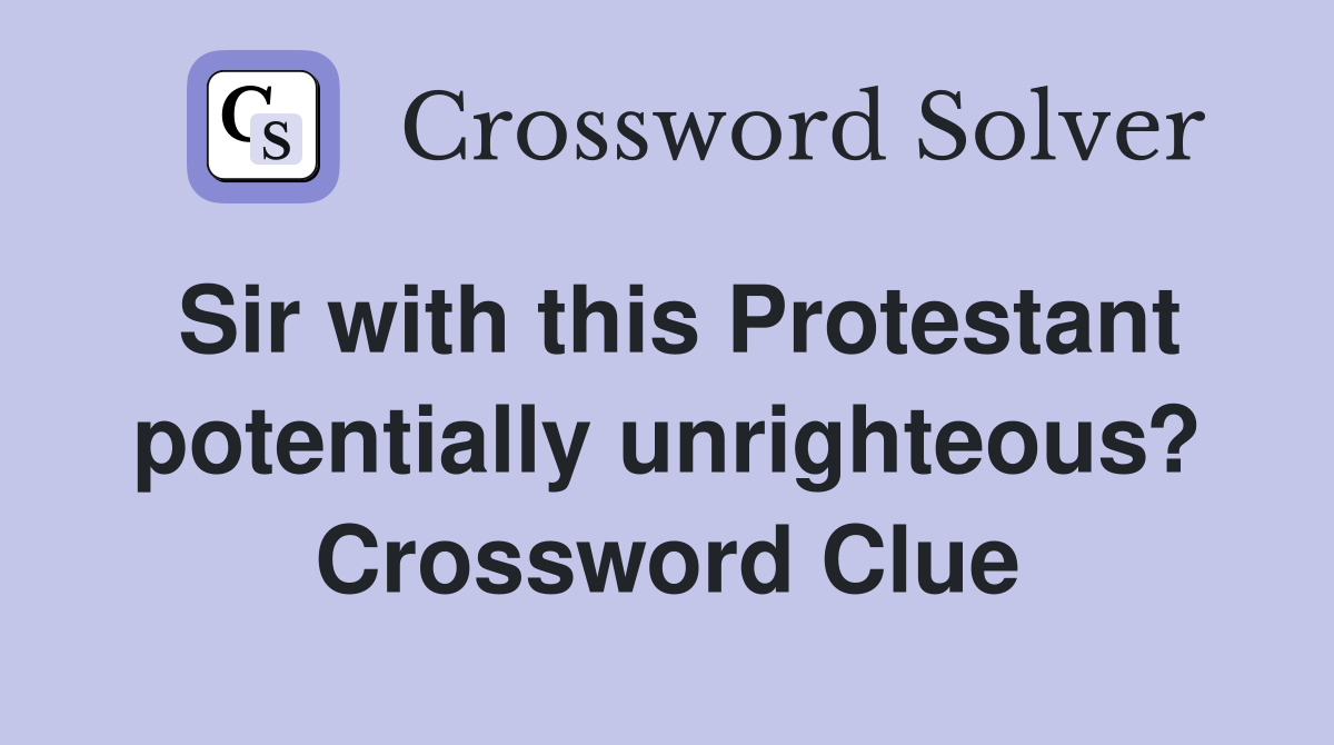 Sir with this Protestant potentially unrighteous? Crossword Clue