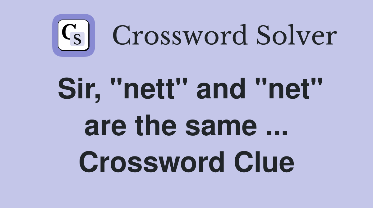 Sir, "nett" and "net" are the same ... Crossword Clue