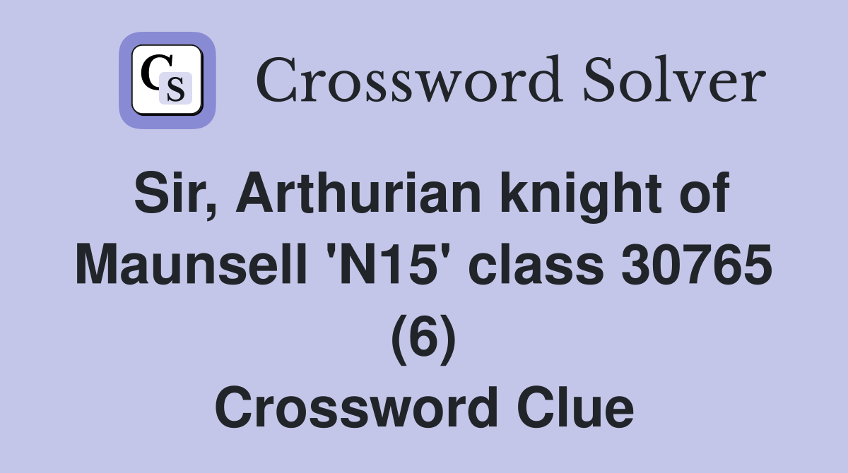 Sir, Arthurian knight of Maunsell 'N15' class 30765 (6) Crossword Clue