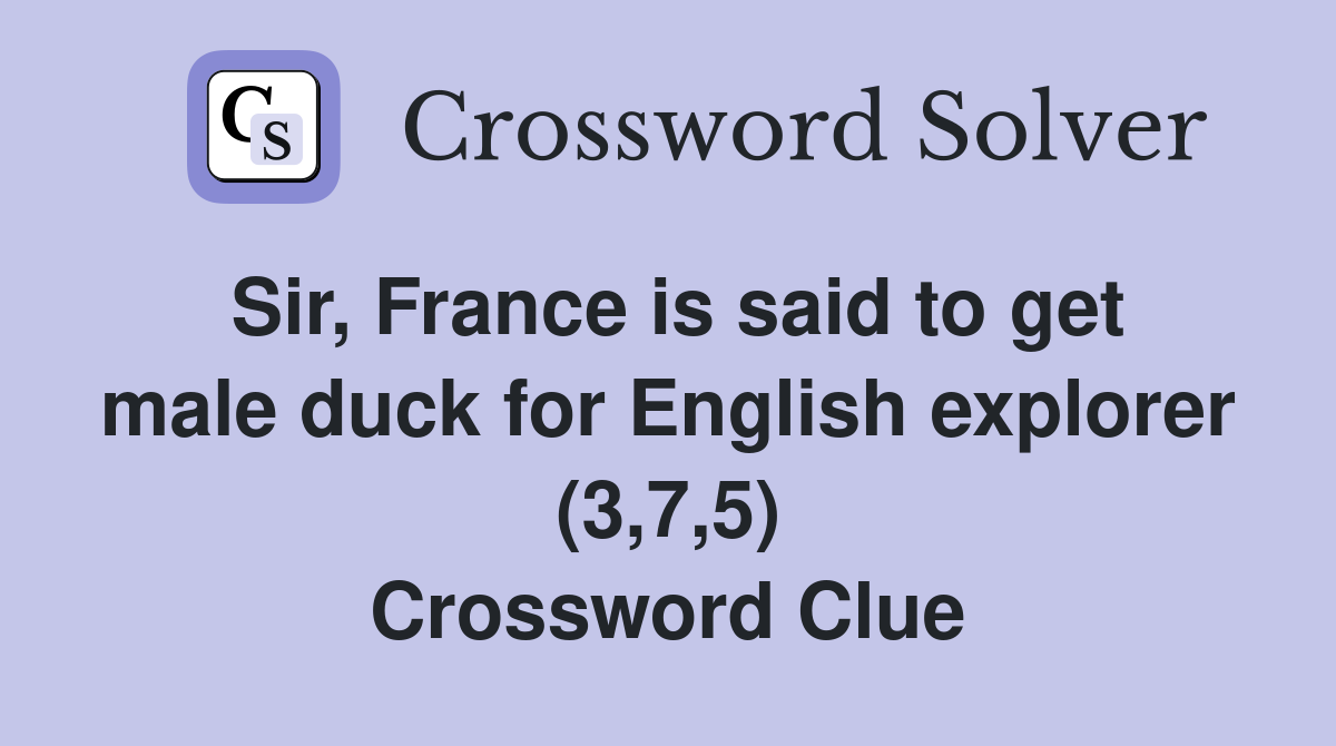 Sir, France is said to get male duck for English explorer (3,7,5) Crossword Clue