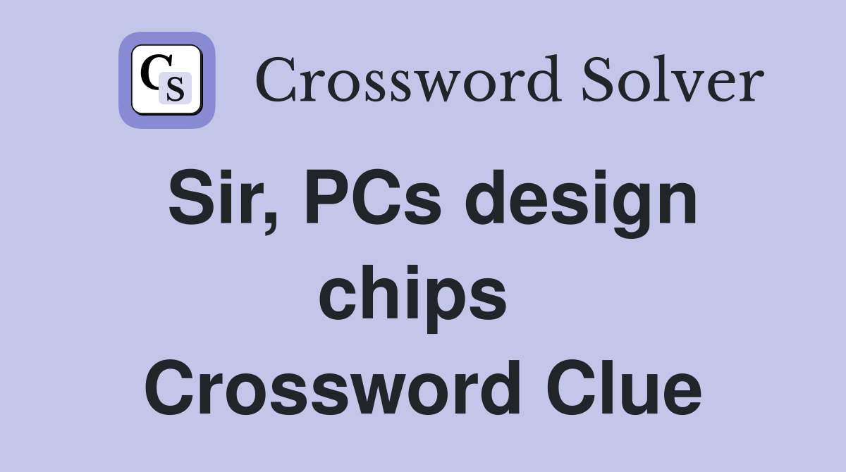 Sir, PCs design chips  Crossword Clue