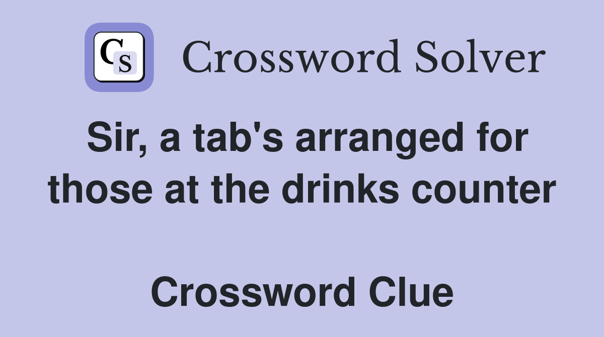 Sir, a tab's arranged for those at the drinks counter  Crossword Clue