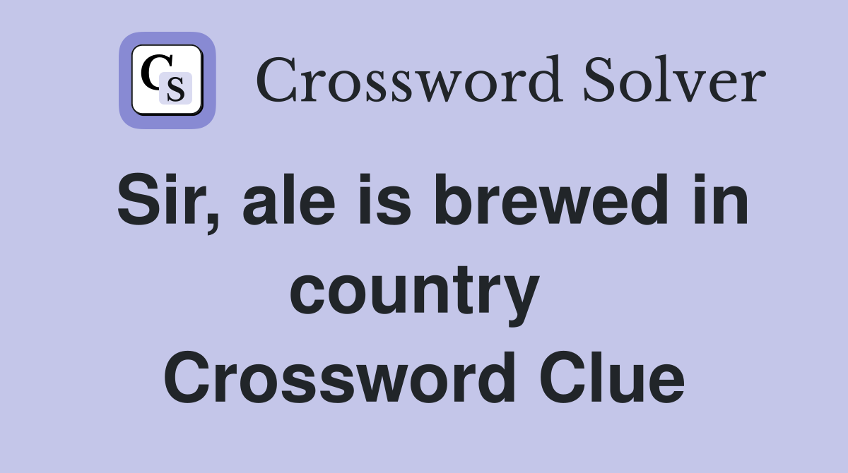Sir, ale is brewed in country  Crossword Clue