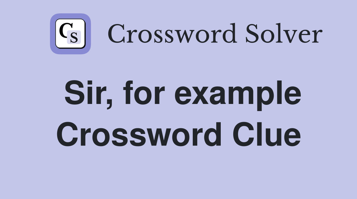 Sir, for example Crossword Clue