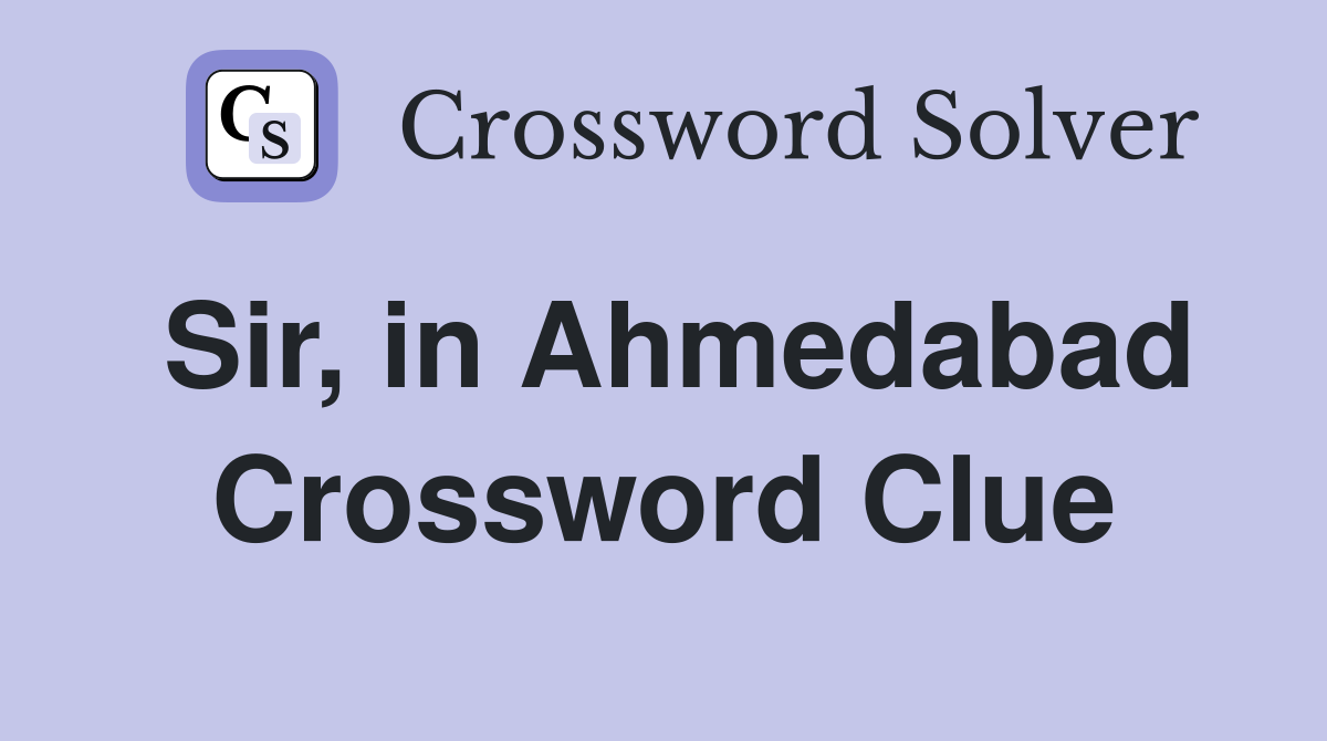 Sir, in Ahmedabad Crossword Clue