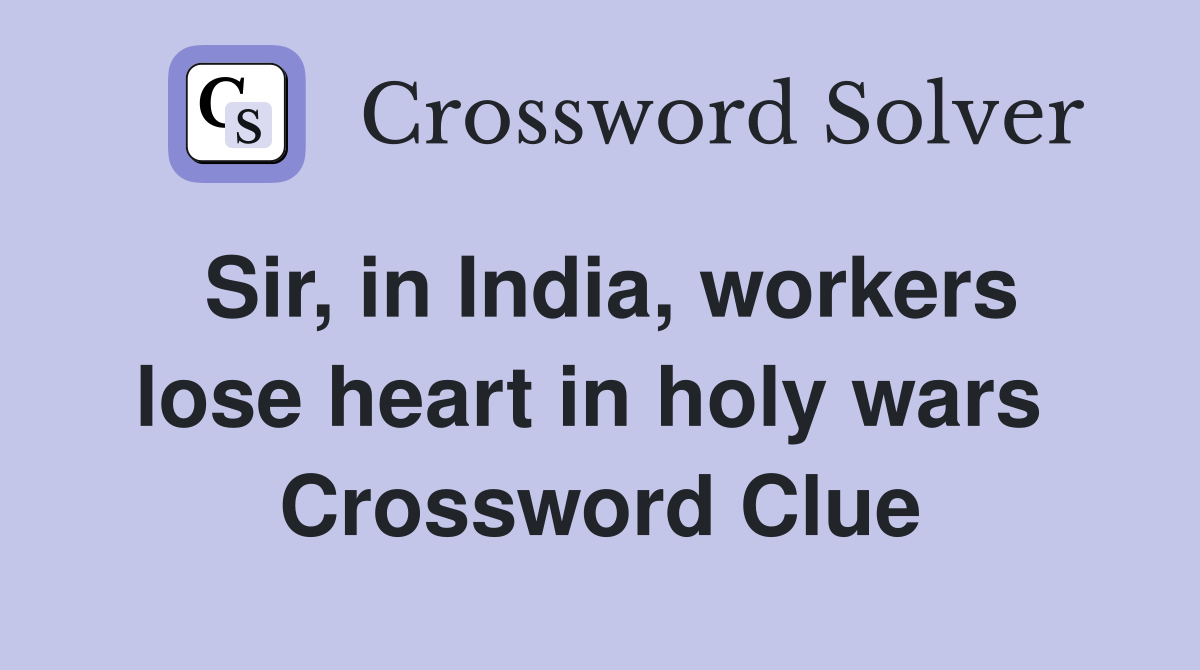 Sir, in India, workers lose heart in holy wars  Crossword Clue