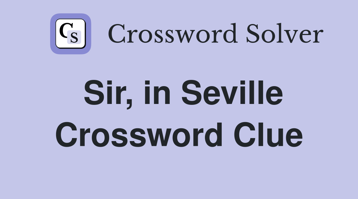Sir, in Seville Crossword Clue