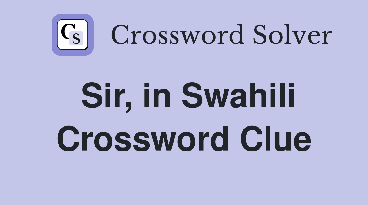 Sir, in Swahili Crossword Clue