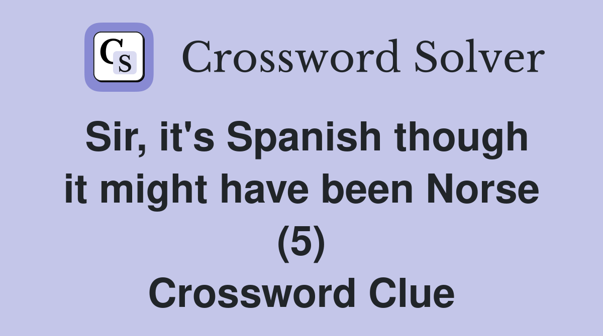 Sir, it's Spanish though it might have been Norse (5) Crossword Clue