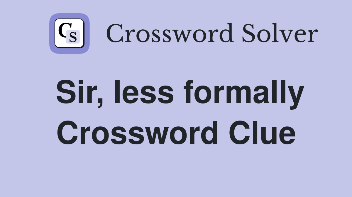 Sir, less formally Crossword Clue