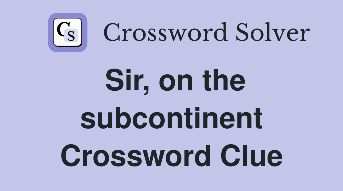 Sir, on the subcontinent Crossword Clue
