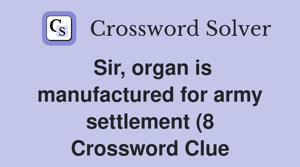 Sir organ is manufactured for army settlement (8) Crossword Clue Sir organ is manufactured for army settlement (8) Crossword Clue